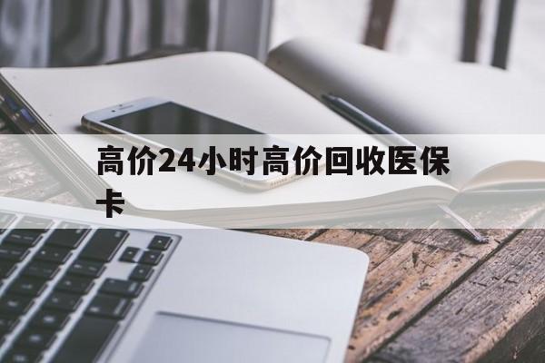 平阳高价24小时高价回收医保卡的最新政策(2025年平阳温州高价回收医保卡分享)